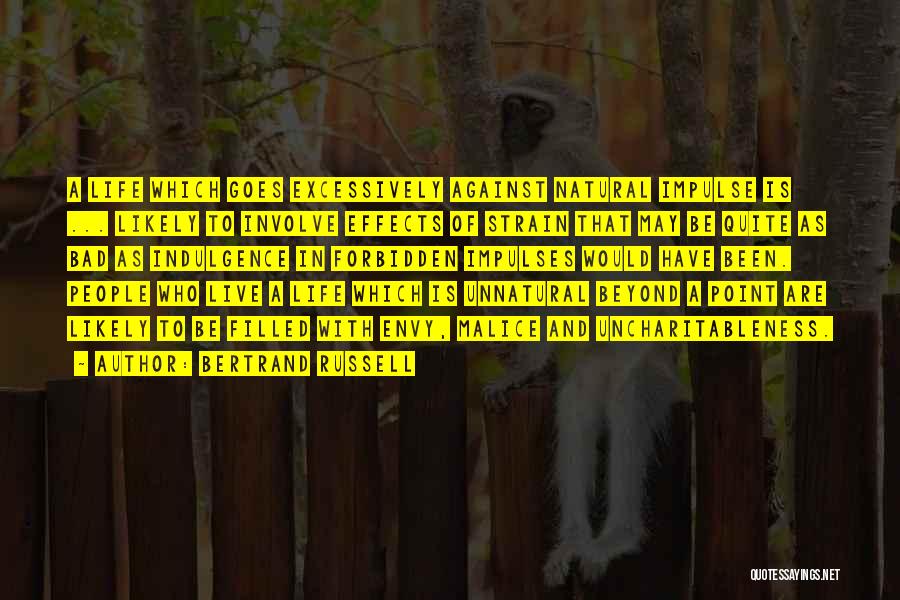 Bertrand Russell Quotes: A Life Which Goes Excessively Against Natural Impulse Is ... Likely To Involve Effects Of Strain That May Be Quite