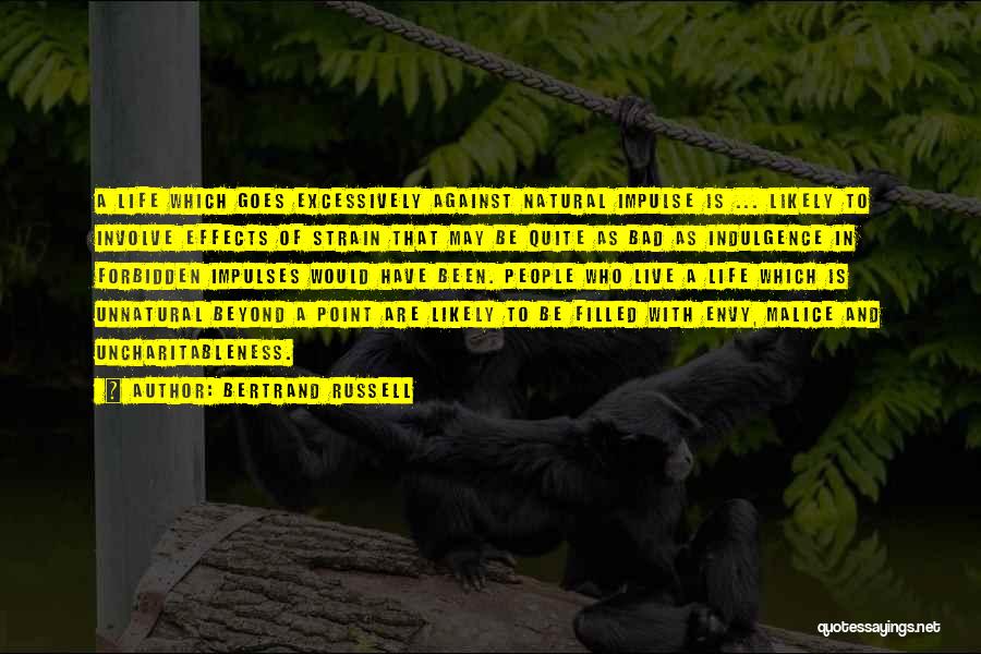 Bertrand Russell Quotes: A Life Which Goes Excessively Against Natural Impulse Is ... Likely To Involve Effects Of Strain That May Be Quite