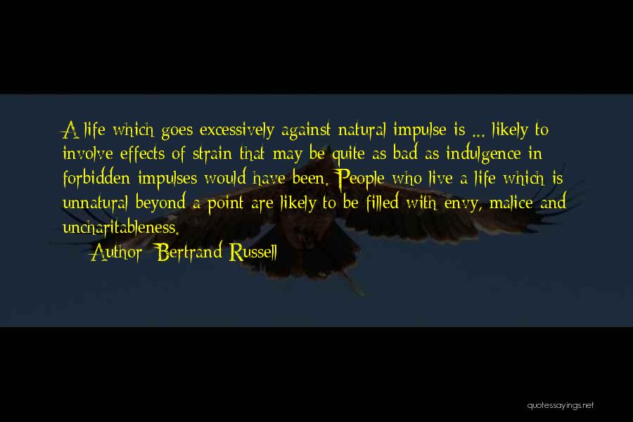 Bertrand Russell Quotes: A Life Which Goes Excessively Against Natural Impulse Is ... Likely To Involve Effects Of Strain That May Be Quite