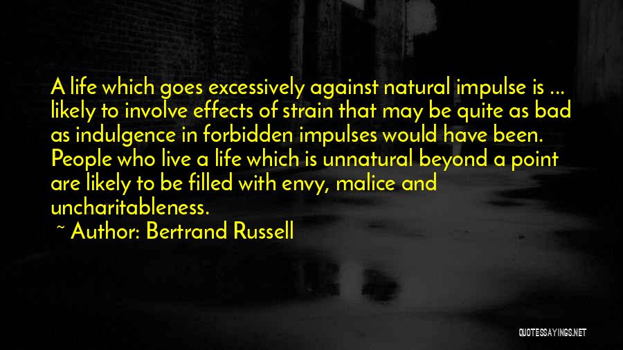 Bertrand Russell Quotes: A Life Which Goes Excessively Against Natural Impulse Is ... Likely To Involve Effects Of Strain That May Be Quite