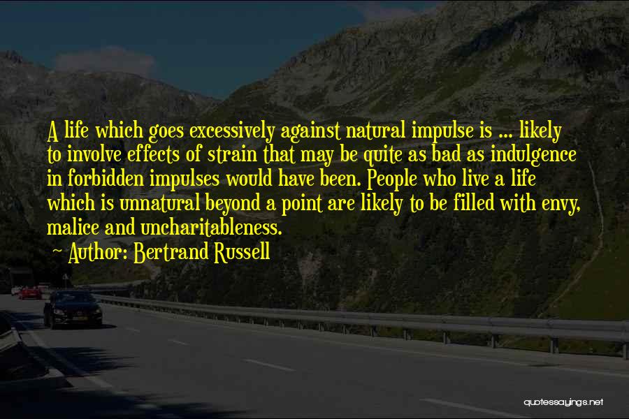 Bertrand Russell Quotes: A Life Which Goes Excessively Against Natural Impulse Is ... Likely To Involve Effects Of Strain That May Be Quite