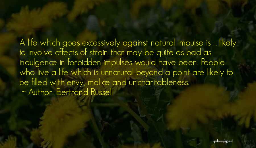 Bertrand Russell Quotes: A Life Which Goes Excessively Against Natural Impulse Is ... Likely To Involve Effects Of Strain That May Be Quite