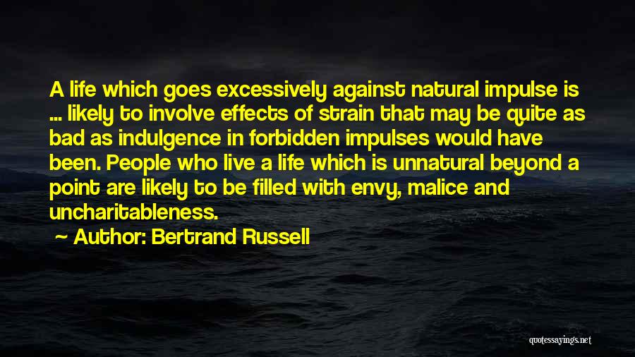 Bertrand Russell Quotes: A Life Which Goes Excessively Against Natural Impulse Is ... Likely To Involve Effects Of Strain That May Be Quite