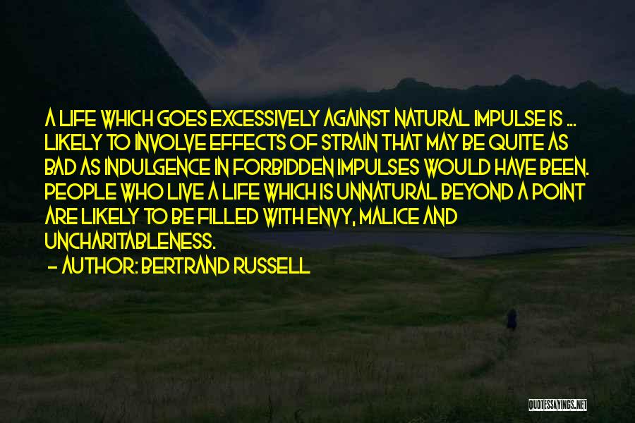 Bertrand Russell Quotes: A Life Which Goes Excessively Against Natural Impulse Is ... Likely To Involve Effects Of Strain That May Be Quite