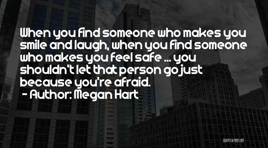 Megan Hart Quotes: When You Find Someone Who Makes You Smile And Laugh, When You Find Someone Who Makes You Feel Safe ...