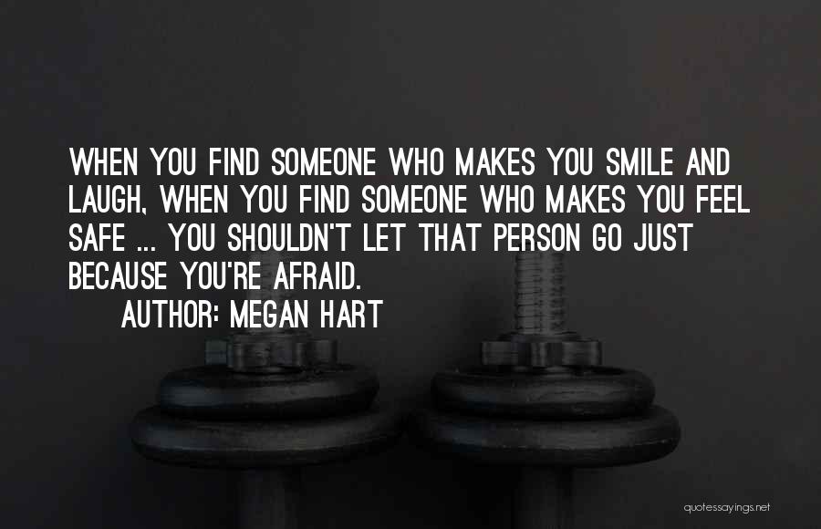 Megan Hart Quotes: When You Find Someone Who Makes You Smile And Laugh, When You Find Someone Who Makes You Feel Safe ...