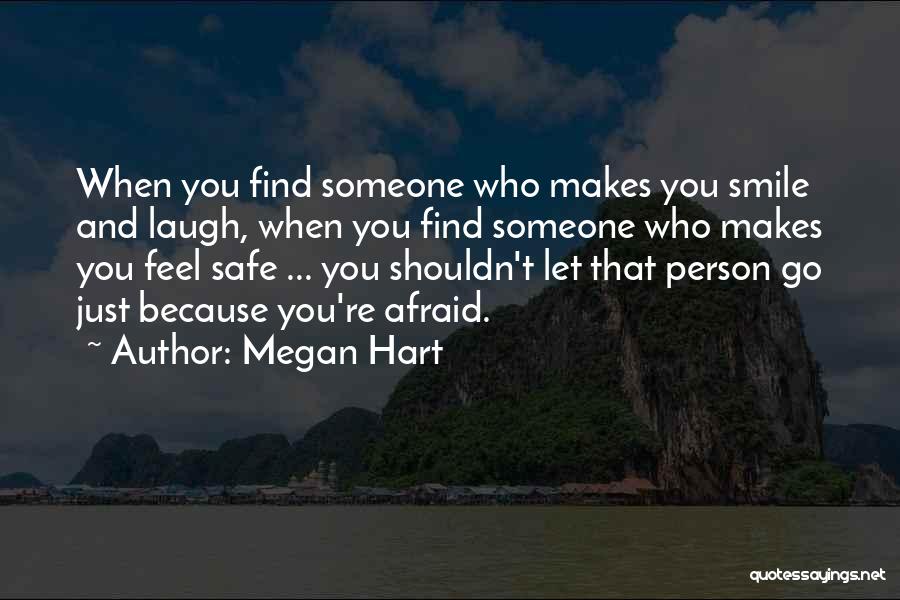 Megan Hart Quotes: When You Find Someone Who Makes You Smile And Laugh, When You Find Someone Who Makes You Feel Safe ...