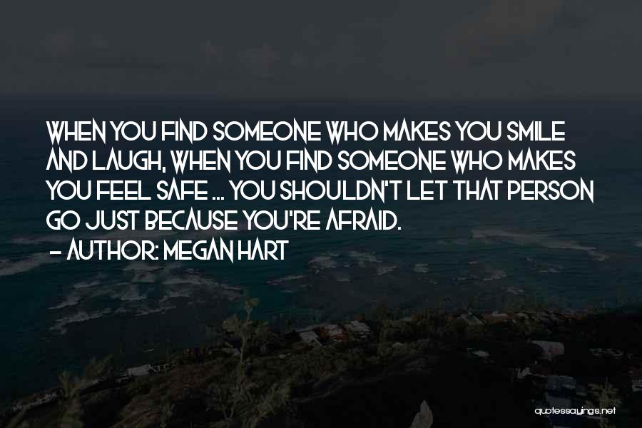 Megan Hart Quotes: When You Find Someone Who Makes You Smile And Laugh, When You Find Someone Who Makes You Feel Safe ...