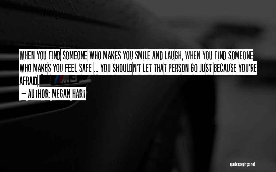 Megan Hart Quotes: When You Find Someone Who Makes You Smile And Laugh, When You Find Someone Who Makes You Feel Safe ...