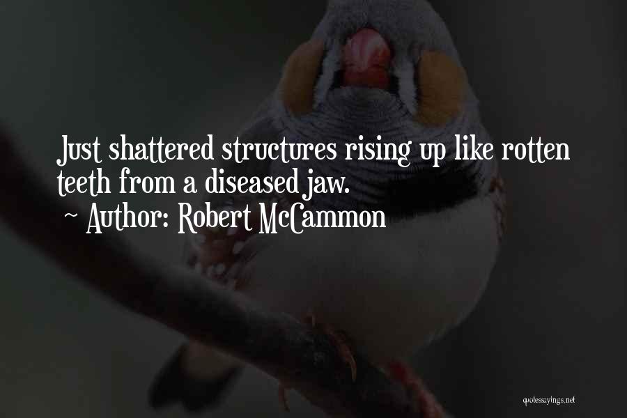 Robert McCammon Quotes: Just Shattered Structures Rising Up Like Rotten Teeth From A Diseased Jaw.