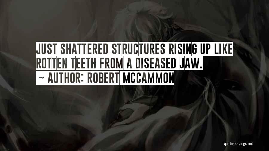 Robert McCammon Quotes: Just Shattered Structures Rising Up Like Rotten Teeth From A Diseased Jaw.