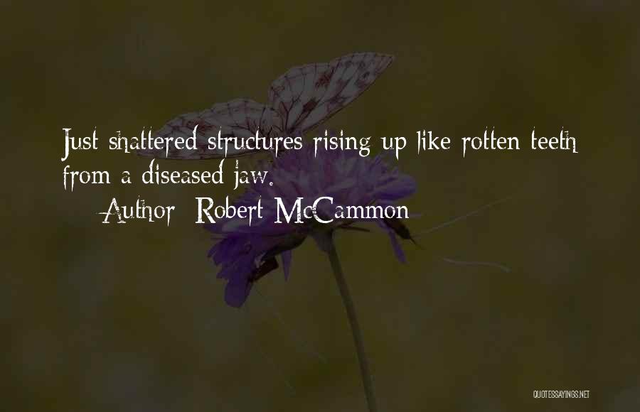 Robert McCammon Quotes: Just Shattered Structures Rising Up Like Rotten Teeth From A Diseased Jaw.