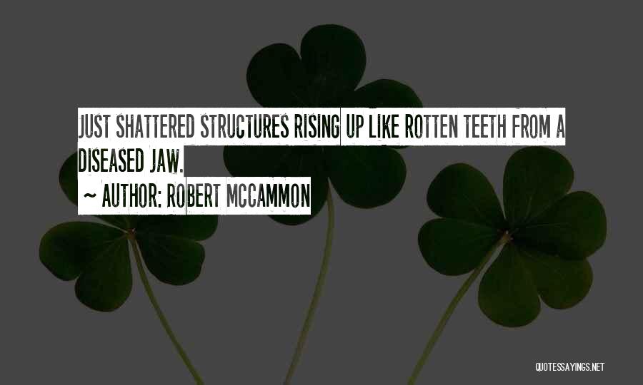 Robert McCammon Quotes: Just Shattered Structures Rising Up Like Rotten Teeth From A Diseased Jaw.