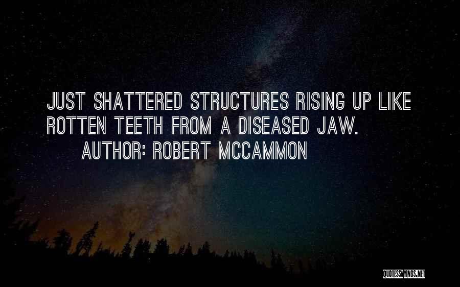 Robert McCammon Quotes: Just Shattered Structures Rising Up Like Rotten Teeth From A Diseased Jaw.