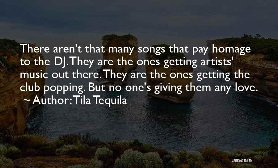 Tila Tequila Quotes: There Aren't That Many Songs That Pay Homage To The Dj. They Are The Ones Getting Artists' Music Out There.
