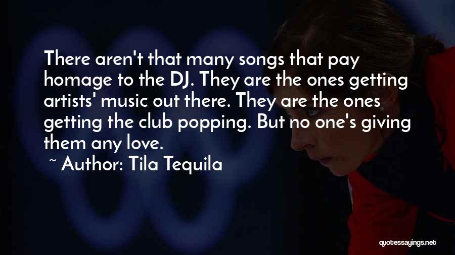 Tila Tequila Quotes: There Aren't That Many Songs That Pay Homage To The Dj. They Are The Ones Getting Artists' Music Out There.