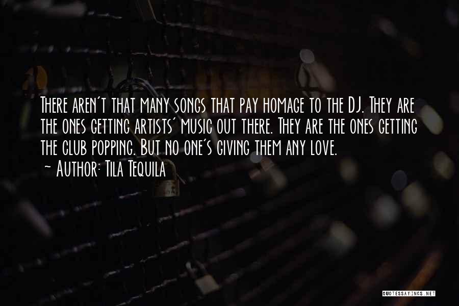 Tila Tequila Quotes: There Aren't That Many Songs That Pay Homage To The Dj. They Are The Ones Getting Artists' Music Out There.