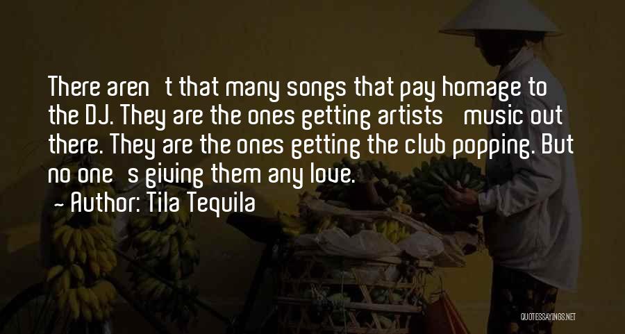 Tila Tequila Quotes: There Aren't That Many Songs That Pay Homage To The Dj. They Are The Ones Getting Artists' Music Out There.