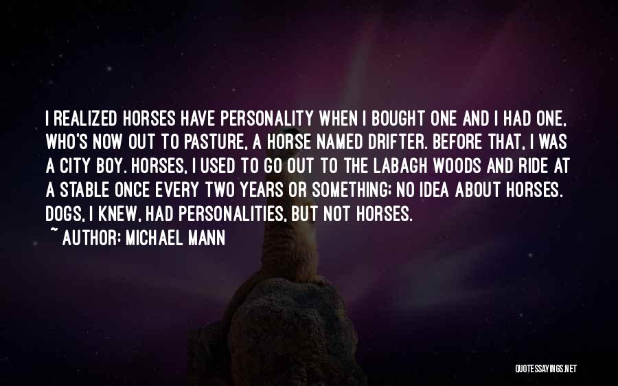 Michael Mann Quotes: I Realized Horses Have Personality When I Bought One And I Had One, Who's Now Out To Pasture, A Horse