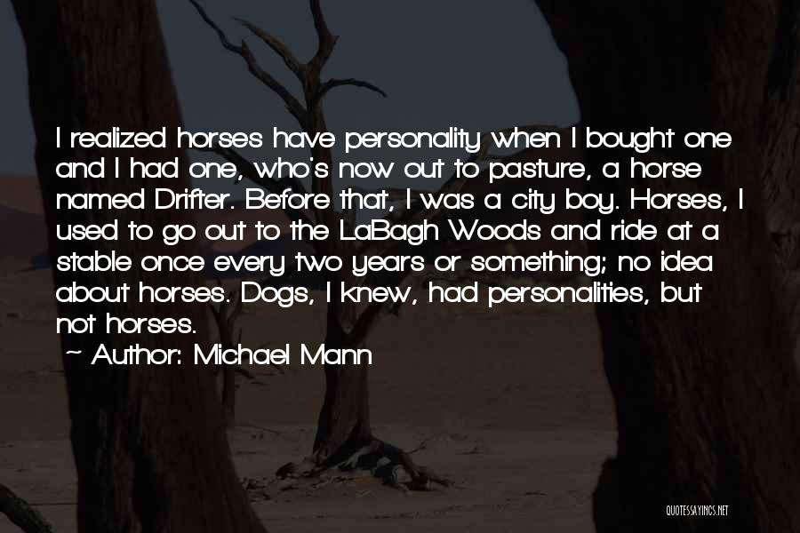 Michael Mann Quotes: I Realized Horses Have Personality When I Bought One And I Had One, Who's Now Out To Pasture, A Horse