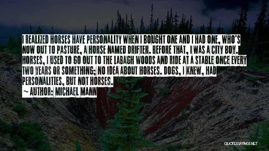 Michael Mann Quotes: I Realized Horses Have Personality When I Bought One And I Had One, Who's Now Out To Pasture, A Horse