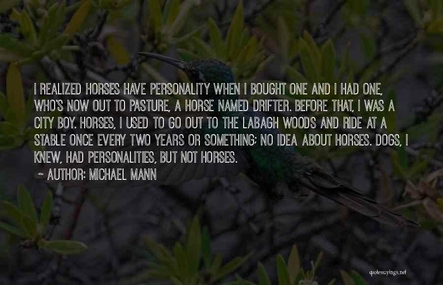 Michael Mann Quotes: I Realized Horses Have Personality When I Bought One And I Had One, Who's Now Out To Pasture, A Horse