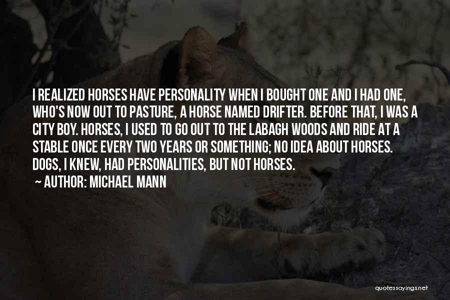 Michael Mann Quotes: I Realized Horses Have Personality When I Bought One And I Had One, Who's Now Out To Pasture, A Horse