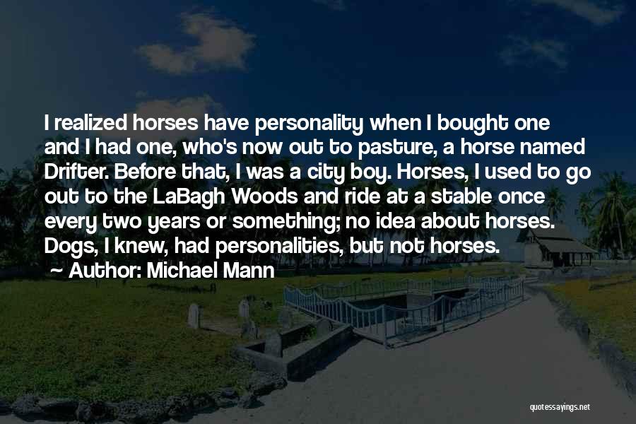 Michael Mann Quotes: I Realized Horses Have Personality When I Bought One And I Had One, Who's Now Out To Pasture, A Horse