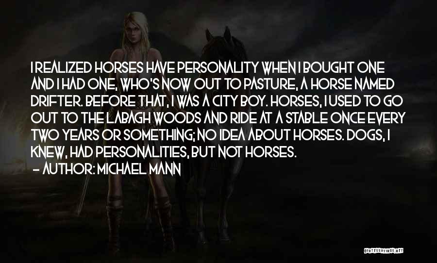 Michael Mann Quotes: I Realized Horses Have Personality When I Bought One And I Had One, Who's Now Out To Pasture, A Horse