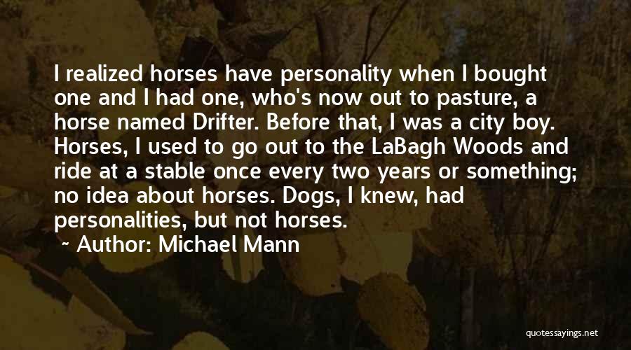 Michael Mann Quotes: I Realized Horses Have Personality When I Bought One And I Had One, Who's Now Out To Pasture, A Horse