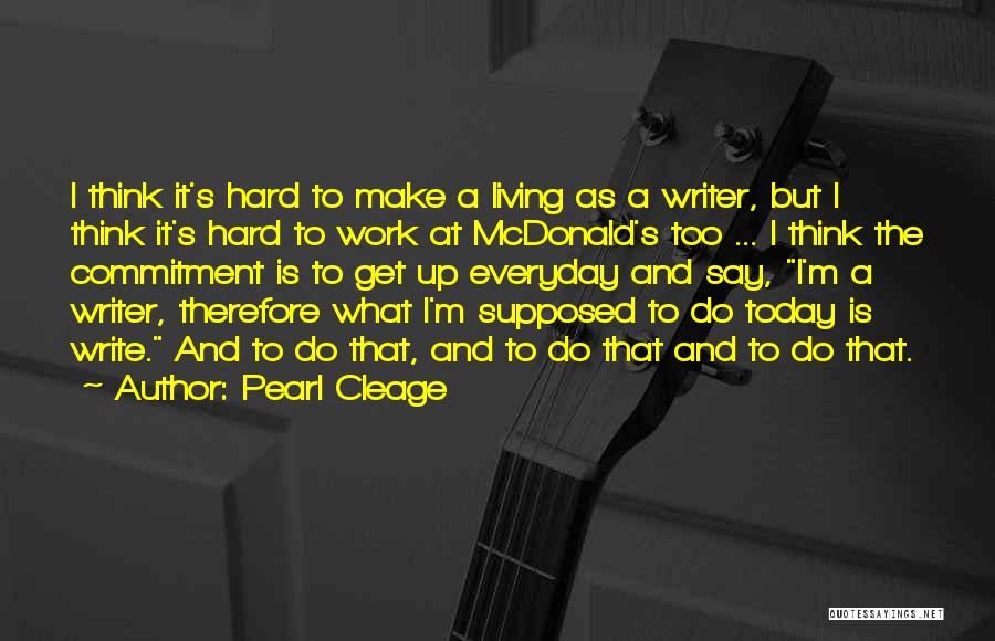 Pearl Cleage Quotes: I Think It's Hard To Make A Living As A Writer, But I Think It's Hard To Work At Mcdonald's