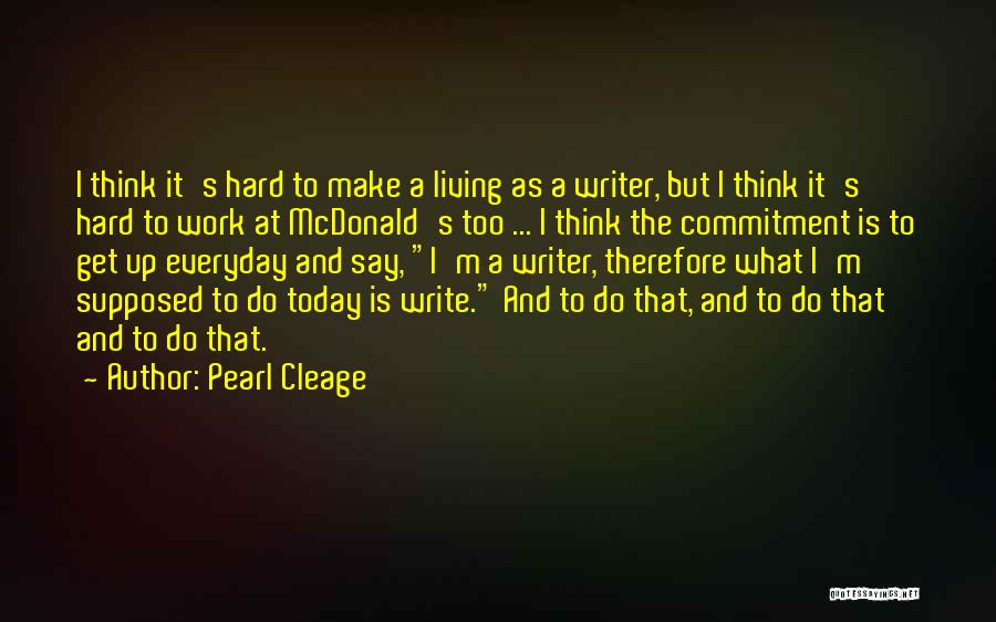 Pearl Cleage Quotes: I Think It's Hard To Make A Living As A Writer, But I Think It's Hard To Work At Mcdonald's