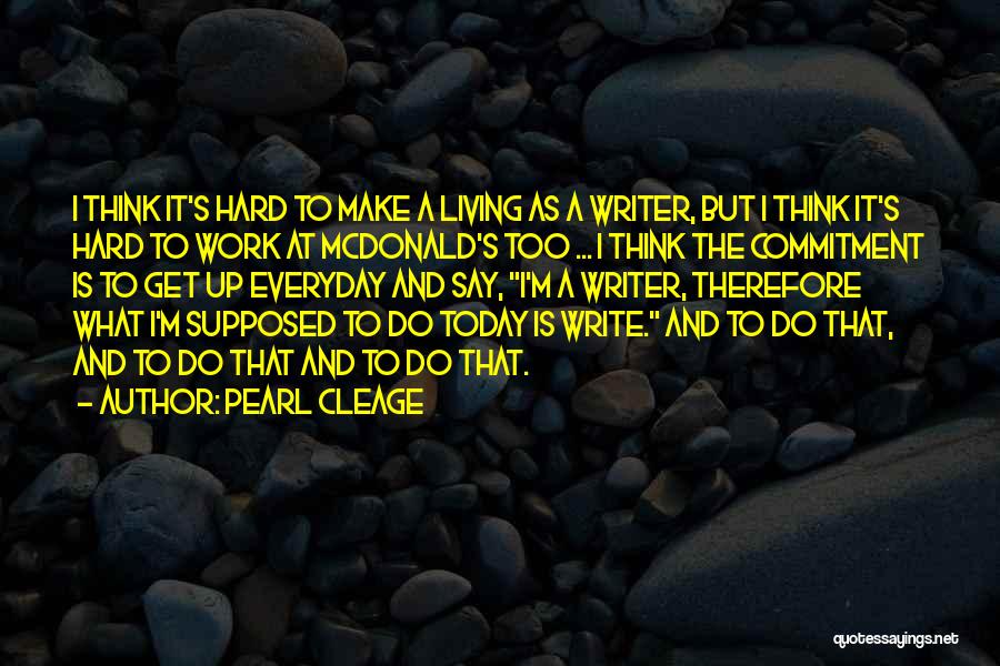 Pearl Cleage Quotes: I Think It's Hard To Make A Living As A Writer, But I Think It's Hard To Work At Mcdonald's