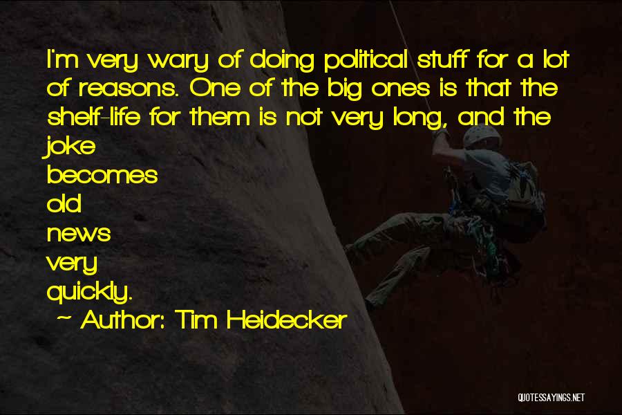 Tim Heidecker Quotes: I'm Very Wary Of Doing Political Stuff For A Lot Of Reasons. One Of The Big Ones Is That The