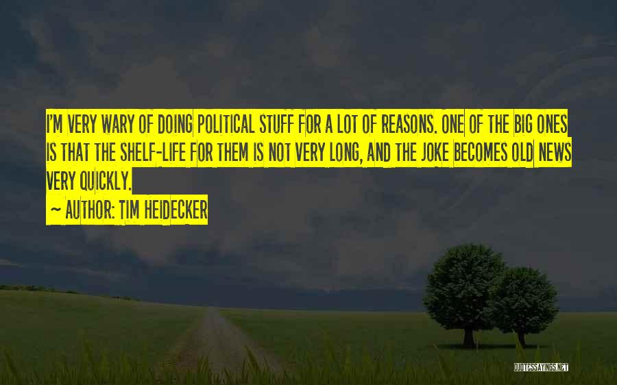 Tim Heidecker Quotes: I'm Very Wary Of Doing Political Stuff For A Lot Of Reasons. One Of The Big Ones Is That The