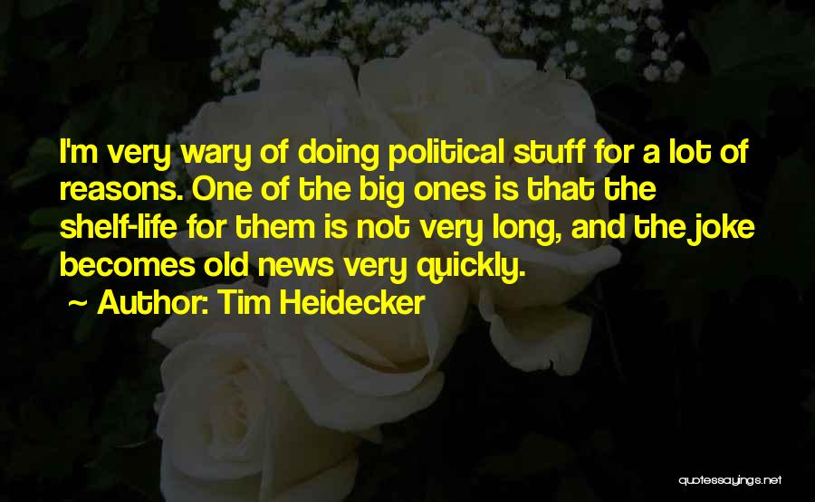 Tim Heidecker Quotes: I'm Very Wary Of Doing Political Stuff For A Lot Of Reasons. One Of The Big Ones Is That The