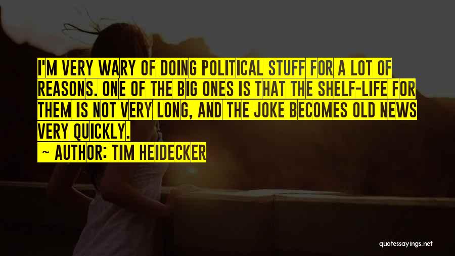 Tim Heidecker Quotes: I'm Very Wary Of Doing Political Stuff For A Lot Of Reasons. One Of The Big Ones Is That The