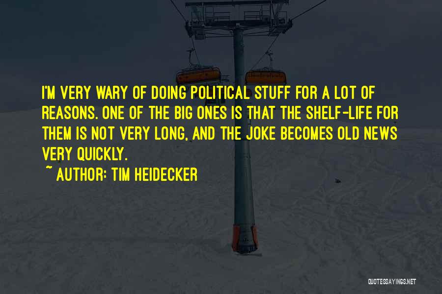 Tim Heidecker Quotes: I'm Very Wary Of Doing Political Stuff For A Lot Of Reasons. One Of The Big Ones Is That The
