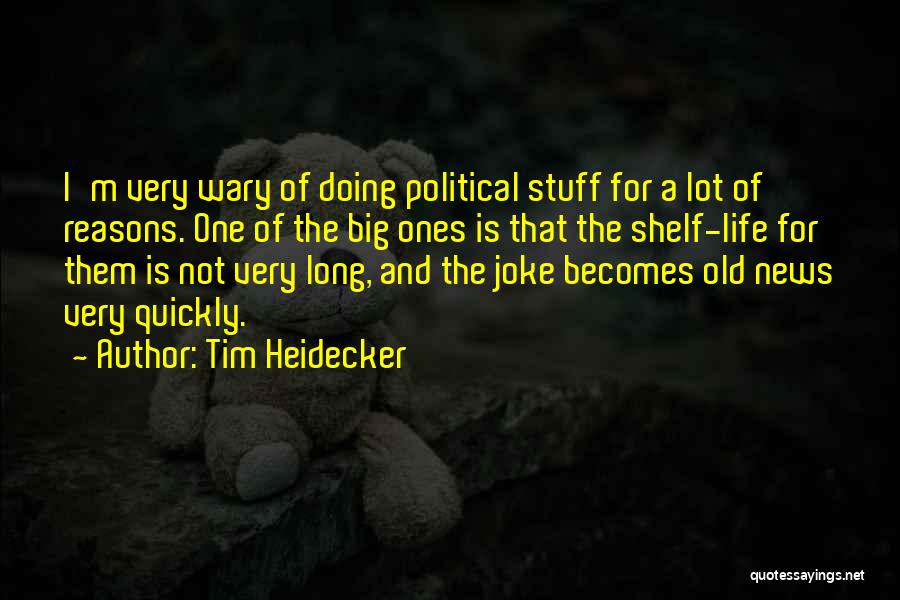 Tim Heidecker Quotes: I'm Very Wary Of Doing Political Stuff For A Lot Of Reasons. One Of The Big Ones Is That The