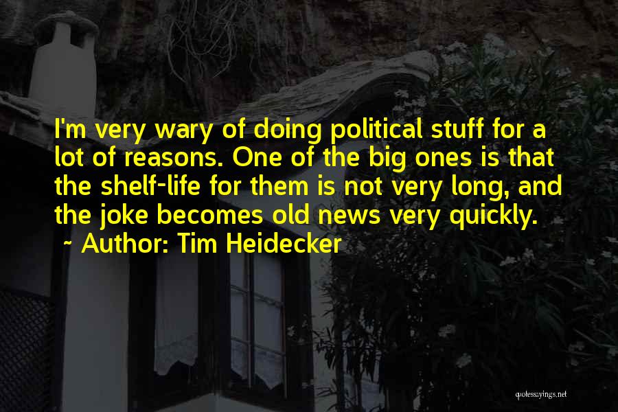 Tim Heidecker Quotes: I'm Very Wary Of Doing Political Stuff For A Lot Of Reasons. One Of The Big Ones Is That The