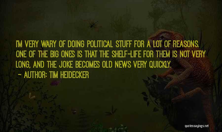 Tim Heidecker Quotes: I'm Very Wary Of Doing Political Stuff For A Lot Of Reasons. One Of The Big Ones Is That The