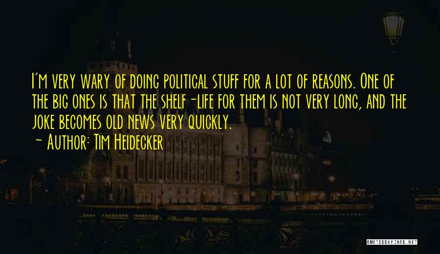 Tim Heidecker Quotes: I'm Very Wary Of Doing Political Stuff For A Lot Of Reasons. One Of The Big Ones Is That The