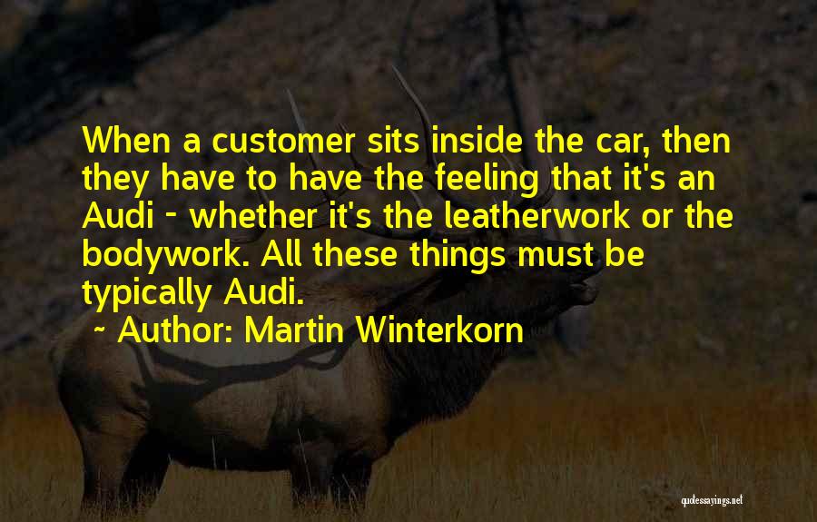 Martin Winterkorn Quotes: When A Customer Sits Inside The Car, Then They Have To Have The Feeling That It's An Audi - Whether