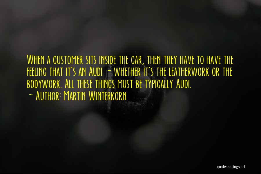 Martin Winterkorn Quotes: When A Customer Sits Inside The Car, Then They Have To Have The Feeling That It's An Audi - Whether