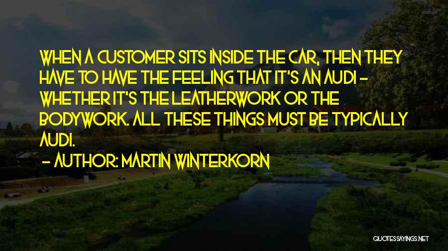 Martin Winterkorn Quotes: When A Customer Sits Inside The Car, Then They Have To Have The Feeling That It's An Audi - Whether