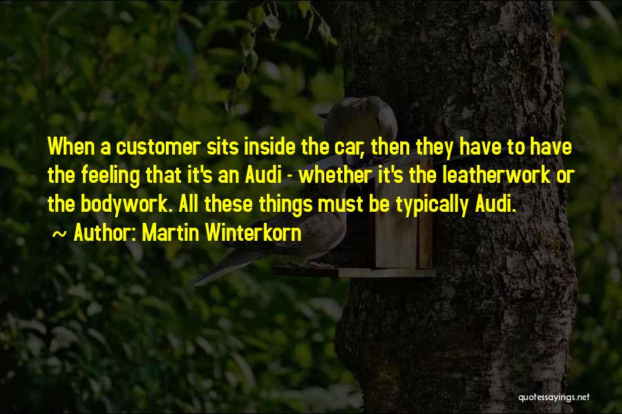 Martin Winterkorn Quotes: When A Customer Sits Inside The Car, Then They Have To Have The Feeling That It's An Audi - Whether