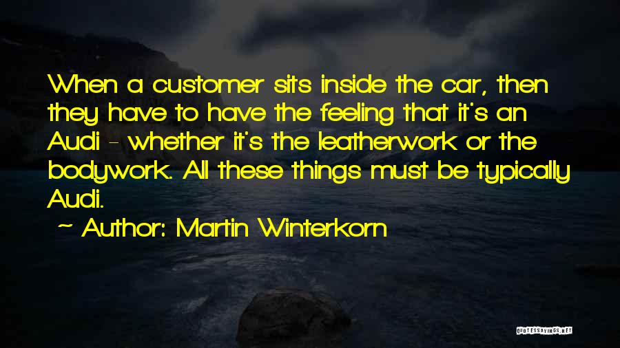 Martin Winterkorn Quotes: When A Customer Sits Inside The Car, Then They Have To Have The Feeling That It's An Audi - Whether