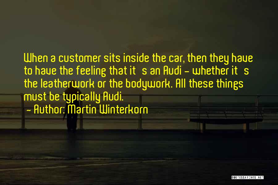 Martin Winterkorn Quotes: When A Customer Sits Inside The Car, Then They Have To Have The Feeling That It's An Audi - Whether