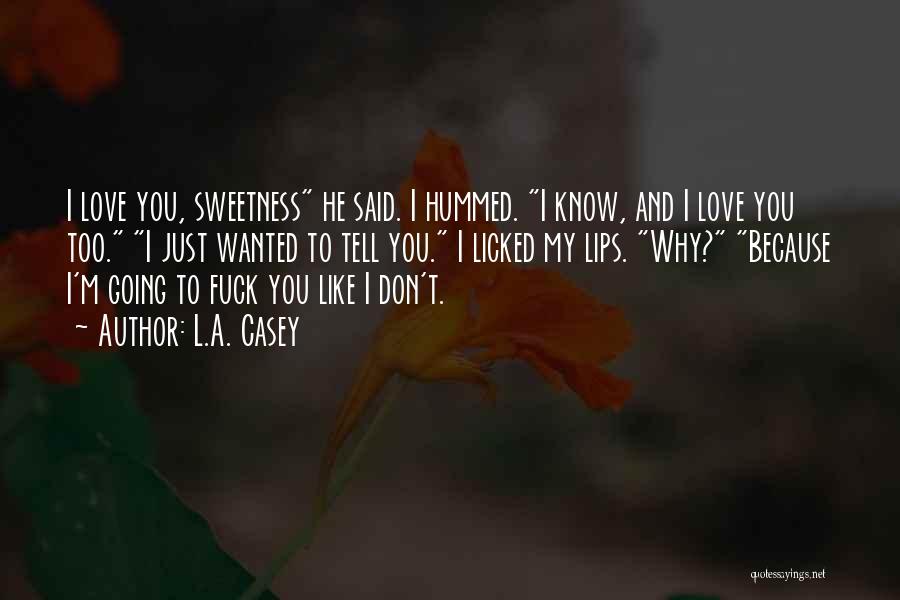 L.A. Casey Quotes: I Love You, Sweetness He Said. I Hummed. I Know, And I Love You Too. I Just Wanted To Tell