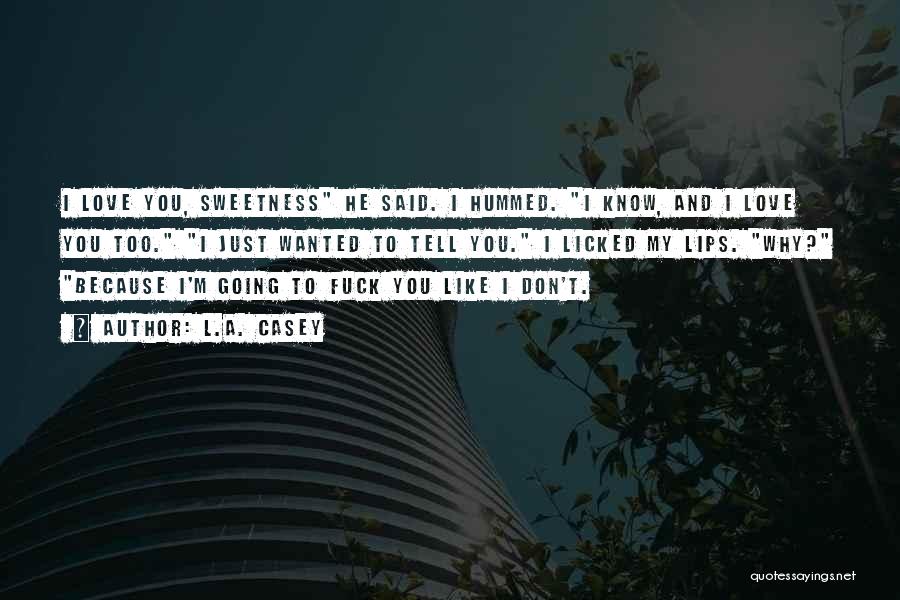 L.A. Casey Quotes: I Love You, Sweetness He Said. I Hummed. I Know, And I Love You Too. I Just Wanted To Tell